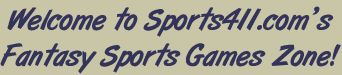 Welcome to Sports411's Fantasy Sports Game Zone